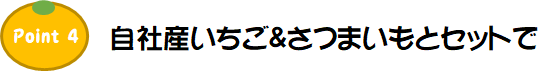 Point4.自社産いちご＆さつまいもとセットで